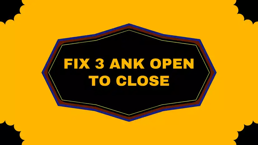 Fix 3 Ank Open To Close