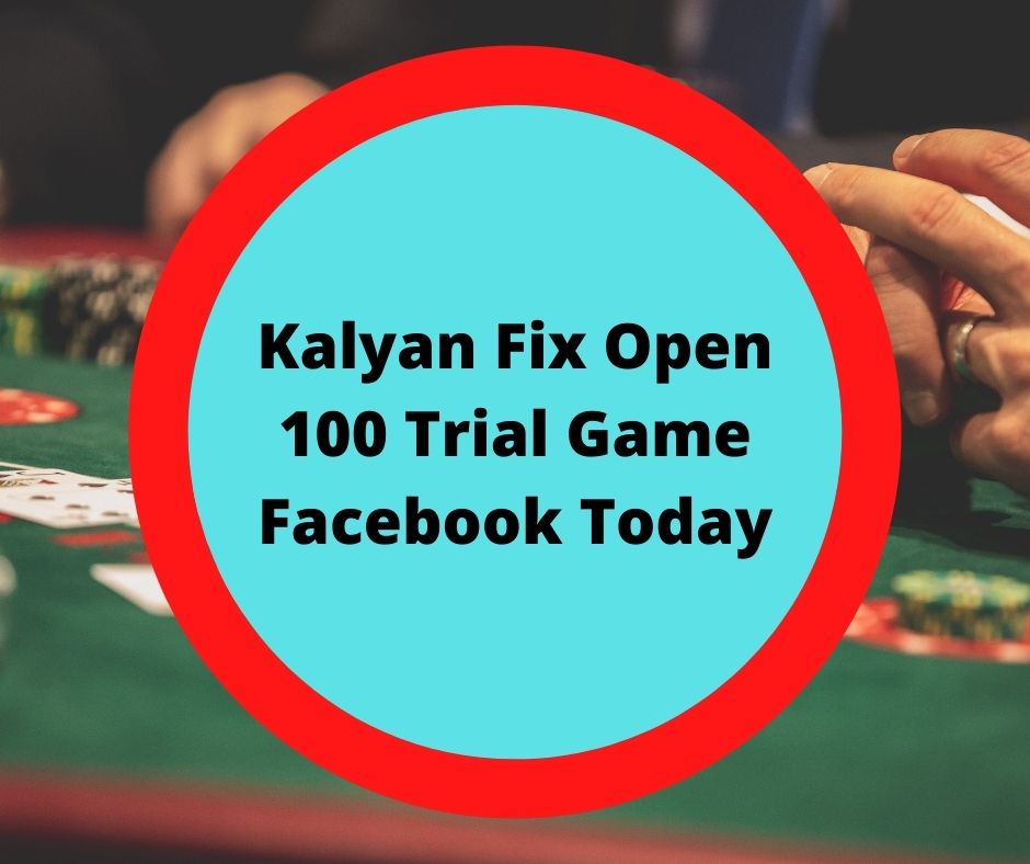 Kalyan Fix Open 100 Trial Game Facebook Today