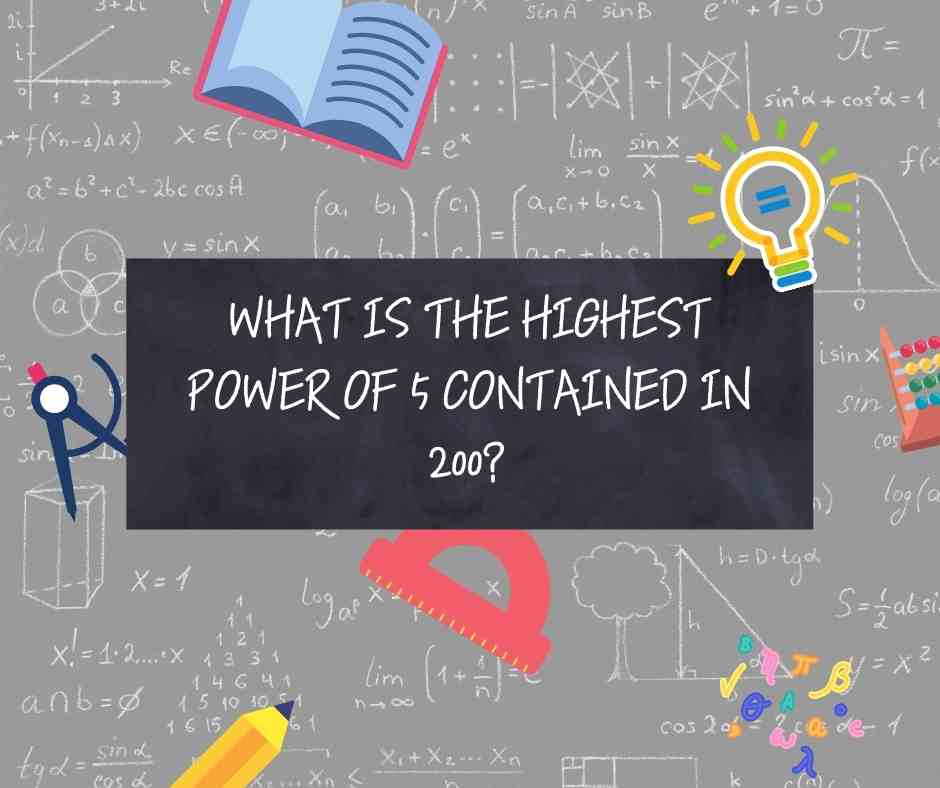 What Is The Highest Power Of 5 Contained In 200