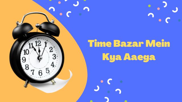 Time Bazar Mein Kya Aaega